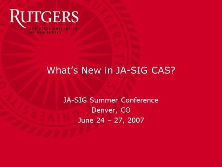 What’s New in JA-SIG CAS? JA-SIG Summer Conference Denver, CO June 24 – 27, 2007.