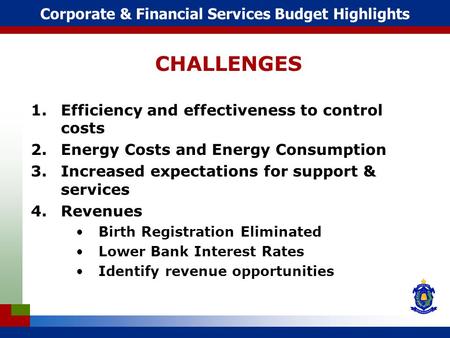 Corporate & Financial Services Budget Highlights CHALLENGES 1.Efficiency and effectiveness to control costs 2.Energy Costs and Energy Consumption 3.Increased.