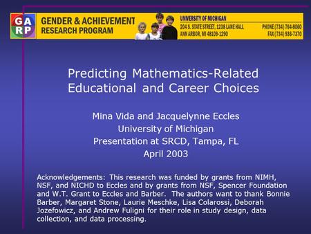 Predicting Mathematics-Related Educational and Career Choices Mina Vida and Jacquelynne Eccles University of Michigan Presentation at SRCD, Tampa, FL April.