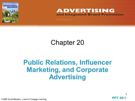 1 © 2009 South-Western, a part of Cengage Learning Chapter 20 Public Relations, Influencer Marketing, and Corporate Advertising PPT 20-1.
