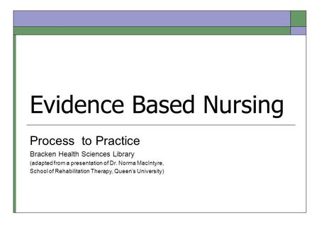 Evidence Based Nursing Process to Practice Bracken Health Sciences Library (adapted from a presentation of Dr. Norma MacIntyre, School of Rehabilitation.