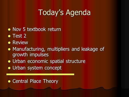 Today’s Agenda Nov 5 textbook return Nov 5 textbook return Test 2 Test 2 Review Review Manufacturing, multipliers and leakage of growth impulses Manufacturing,