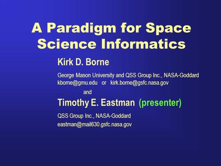 A Paradigm for Space Science Informatics Kirk D. Borne George Mason University and QSS Group Inc., NASA-Goddard or
