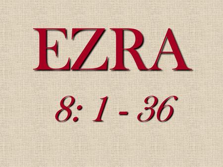 EZRA 8: 1 - 36. Introduction Ch. 7:1-10 As we begin Ch. 7 of Ezra we begin a new section: A. Ch. 1-6 the emphasis was on the Temple - It was about.
