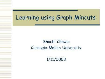 Learning using Graph Mincuts Shuchi Chawla Carnegie Mellon University 1/11/2003.