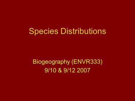 Species Distributions Biogeography (ENVR333) 9/10 & 9/12 2007.