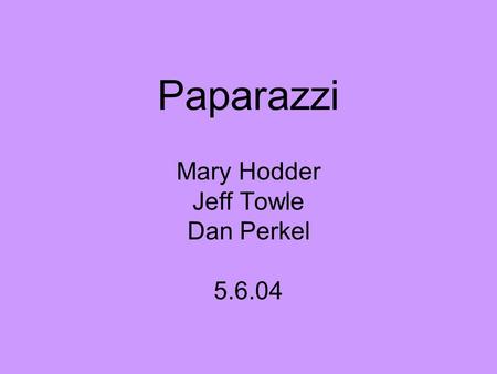 Paparazzi Mary Hodder Jeff Towle Dan Perkel 5.6.04.