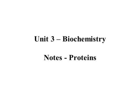 Unit 3 – Biochemistry Notes - Proteins. Proteins are made up of: –Nitrogen –Carbon –Hydrogen –Oxygen Proteins are polymers of molecules called amino acids.