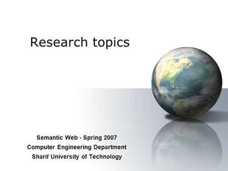 Research topics Semantic Web - Spring 2007 Computer Engineering Department Sharif University of Technology.