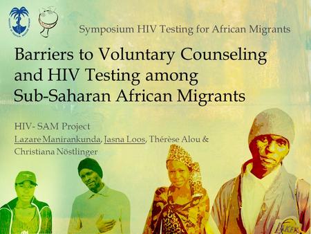 Symposium HIV Testing for African Migrants Barriers to Voluntary Counseling and HIV Testing among Sub-Saharan African Migrants HIV- SAM Project Lazare.