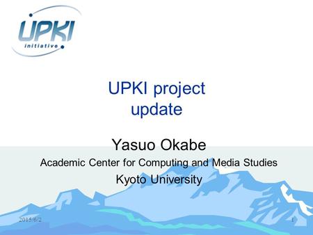 2015/6/21 UPKI project update Yasuo Okabe Academic Center for Computing and Media Studies Kyoto University.