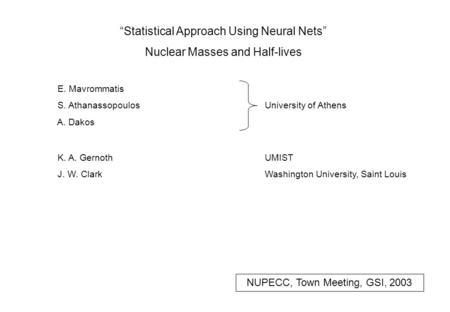 “Statistical Approach Using Neural Nets” Nuclear Masses and Half-lives E. Mavrommatis S. Athanassopoulos A. Dakos University of Athens K. A. Gernoth J.