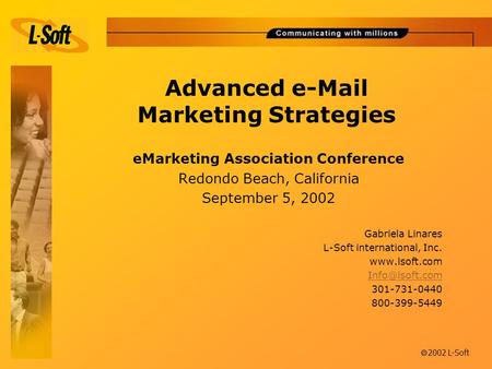 Ã 2002 L-Soft Advanced e-Mail Marketing Strategies eMarketing Association Conference Redondo Beach, California September 5, 2002 Gabriela Linares L-Soft.
