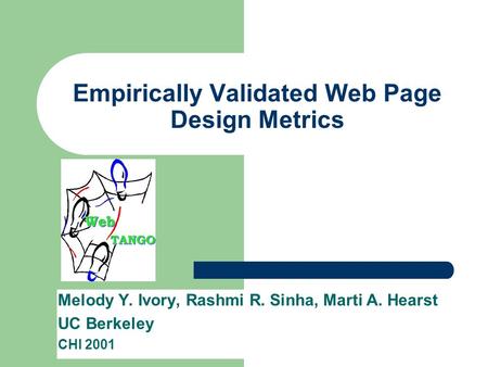 Empirically Validated Web Page Design Metrics Melody Y. Ivory, Rashmi R. Sinha, Marti A. Hearst UC Berkeley CHI 2001.