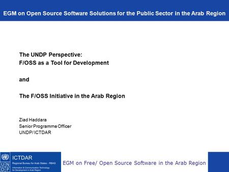 EGM on Free/ Open Source Software in the Arab Region The UNDP Perspective: F/OSS as a Tool for Development and The F/OSS Initiative in the Arab Region.