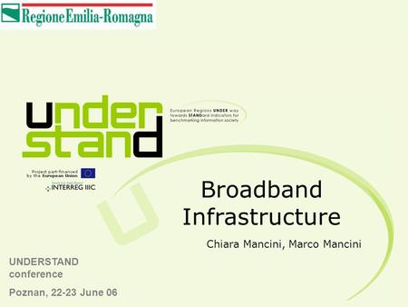02/06/2015 Broadband 1 Broadband Infrastructure UNDERSTAND conference Poznan, 22-23 June 06 Chiara Mancini, Marco Mancini.