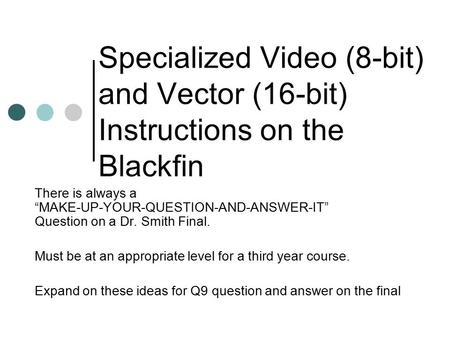 Specialized Video (8-bit) and Vector (16-bit) Instructions on the Blackfin There is always a “MAKE-UP-YOUR-QUESTION-AND-ANSWER-IT” Question on a Dr. Smith.