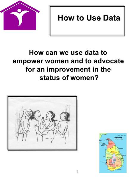 1 How can we use data to empower women and to advocate for an improvement in the status of women? How to Use Data.