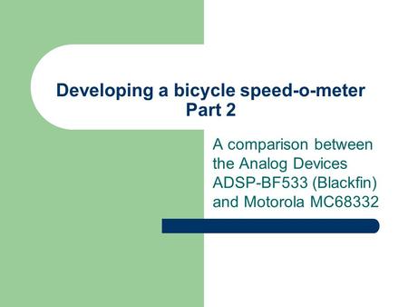 Developing a bicycle speed-o-meter Part 2 A comparison between the Analog Devices ADSP-BF533 (Blackfin) and Motorola MC68332.