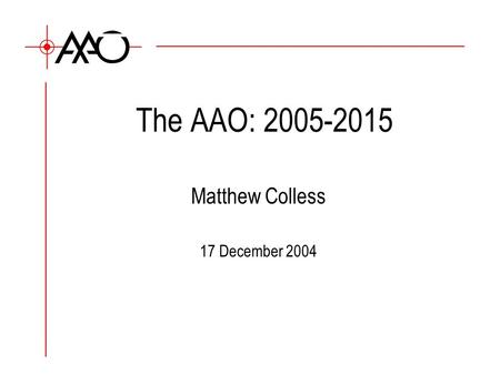 The AAO: 2005-2015 Matthew Colless 17 December 2004.