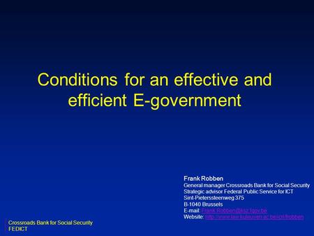 Conditions for an effective and efficient E-government Frank Robben General manager Crossroads Bank for Social Security Strategic advisor Federal Public.