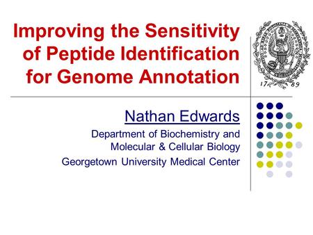 Improving the Sensitivity of Peptide Identification for Genome Annotation Nathan Edwards Department of Biochemistry and Molecular & Cellular Biology Georgetown.