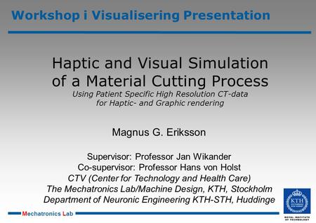 Mechatronics Lab Workshop i Visualisering Presentation Haptic and Visual Simulation of a Material Cutting Process Using Patient Specific High Resolution.