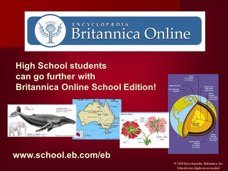High School students can go further with Britannica Online School Edition! www.school.eb.com/eb © 2008 Encyclopædia Britannica, Inc. Schools may duplicate.