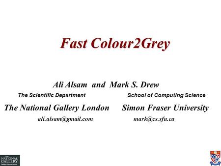 Fast Colour2Grey Ali Alsam and Mark S. Drew The Scientific Department School of Computing Science The National Gallery London Simon Fraser University