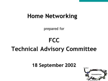 Home Networking prepared for FCC Technical Advisory Committee 18 September 2002.
