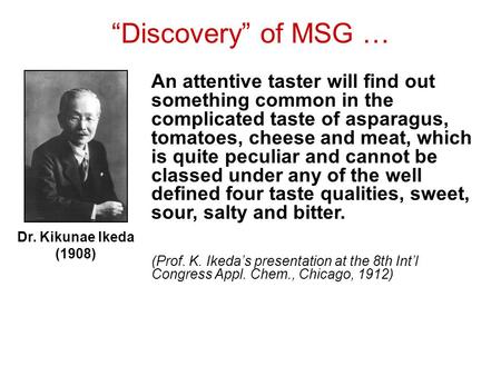 “Discovery” of MSG … Dr. Kikunae Ikeda (1908) An attentive taster will find out something common in the complicated taste of asparagus, tomatoes, cheese.