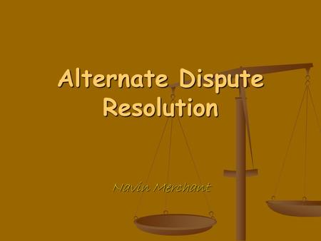 Alternate Dispute Resolution Navin Merchant. Alternate Dispute Resolution What is Dispute… Dispute occurs when two or more people compete over limited.