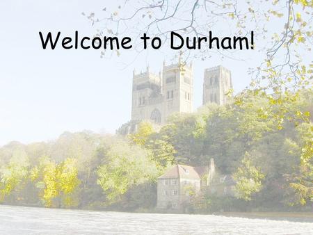 Welcome to Durham!. Group Sessions 2pm JCR in Grey college Be prepared to talk and listen!