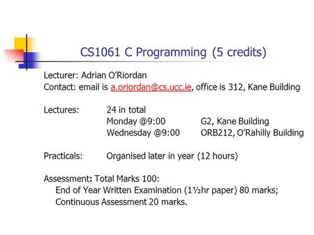 CS1061 C Programming (5 credits) Lecturer: Adrian O’Riordan Contact:  is office is 312, Kane Lectures: