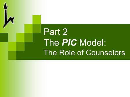 Part 2 The PIC Model: The Role of Counselors. PIC provides a framework for a dynamic and interactive process which emphasizes career counselors’ role.