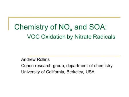Chemistry of NO x and SOA: VOC Oxidation by Nitrate Radicals Andrew Rollins Cohen research group, department of chemistry University of California, Berkeley,
