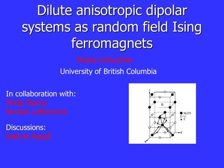 Dilute anisotropic dipolar systems as random field Ising ferromagnets In collaboration with: Philip Stamp Nicolas Laflorencie Moshe Schechter University.