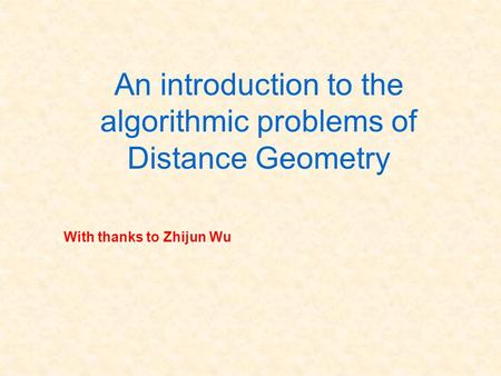 With thanks to Zhijun Wu An introduction to the algorithmic problems of Distance Geometry.