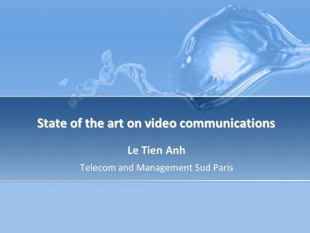 State of the art on video communications Le Tien Anh Telecom and Management Sud Paris.