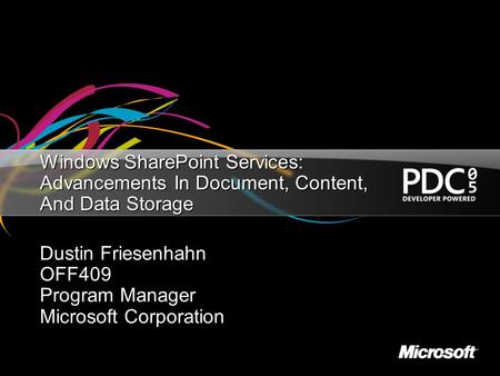 Windows SharePoint Services: Advancements In Document, Content, And Data Storage Dustin Friesenhahn OFF409 Program Manager Microsoft Corporation.