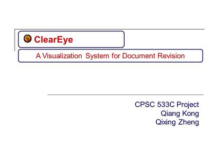 ClearEye A Visualization System for Document Revision CPSC 533C Project Qiang Kong Qixing Zheng.