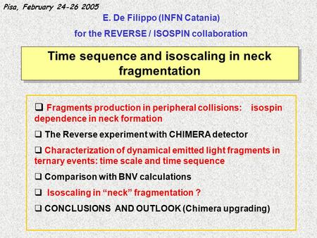 E. De Filippo (INFN Catania) for the REVERSE / ISOSPIN collaboration Time sequence and isoscaling in neck fragmentation  Fragments production in peripheral.