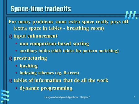 Design and Analysis of Algorithms - Chapter 71 Space-time tradeoffs For many problems some extra space really pays off (extra space in tables - breathing.