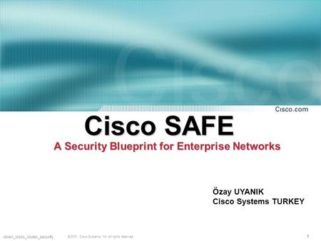 111 vbieri_cisco_router_security © 2001, Cisco Systems, Inc. All rights reserved. Cisco SAFE A Security Blueprint for Enterprise Networks Özay UYANIK.