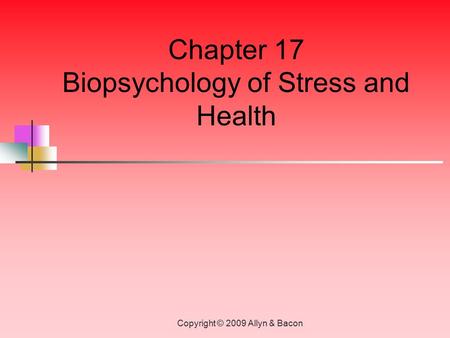 Copyright © 2009 Allyn & Bacon Chapter 17 Biopsychology of Stress and Health.