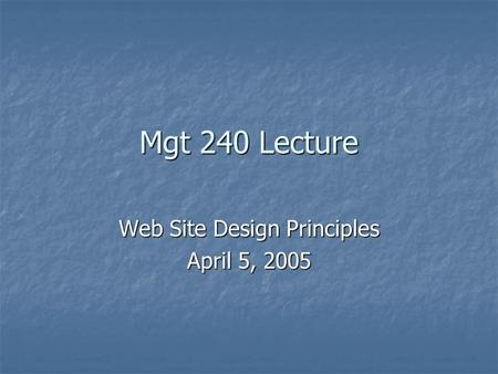Mgt 240 Lecture Web Site Design Principles April 5, 2005.