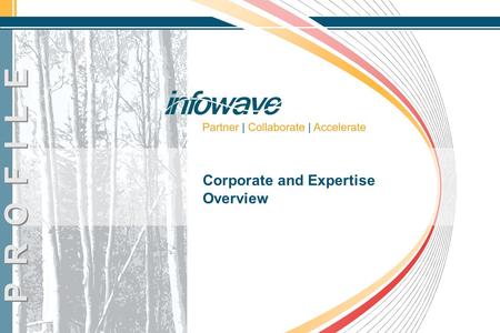 P R O F I L E Corporate and Expertise Overview. © 2006 Infowave Systems Inc. All rights reserved. 2 Corporate Overview Mission Identity Experience Profile.
