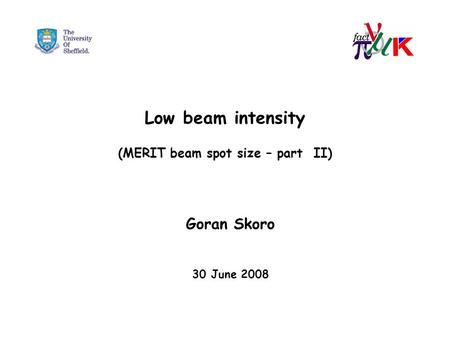 Low beam intensity (MERIT beam spot size – part II) Goran Skoro 30 June 2008.