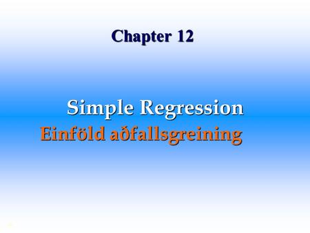 Chapter 12 Simple Regression Einföld aðfallsgreining ©