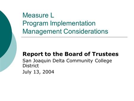 Measure L Program Implementation Management Considerations Report to the Board of Trustees San Joaquin Delta Community College District July 13, 2004.